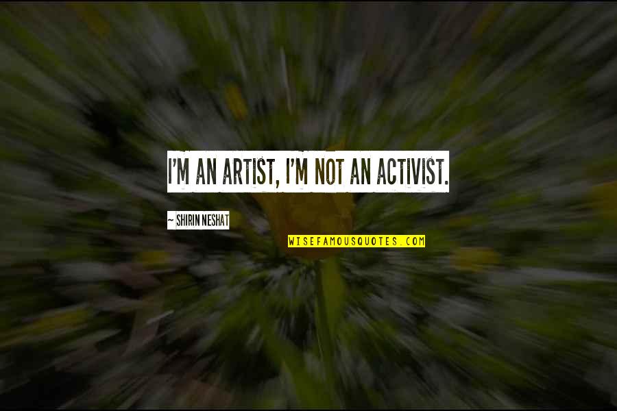 Matarme Translation Quotes By Shirin Neshat: I'm an artist, I'm not an activist.