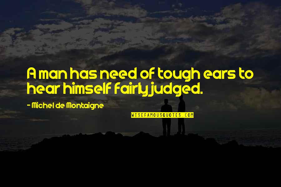 Matarocchio Quotes By Michel De Montaigne: A man has need of tough ears to Matarocchio Quotes By Michel De Montaigne: A man has need of tough ears to