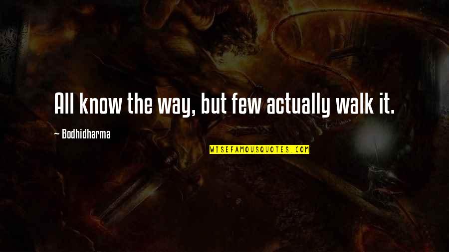 Matasaburo Quotes By Bodhidharma: All know the way, but few actually walk Matasaburo Quotes By Bodhidharma: All know the way, but few actually walk