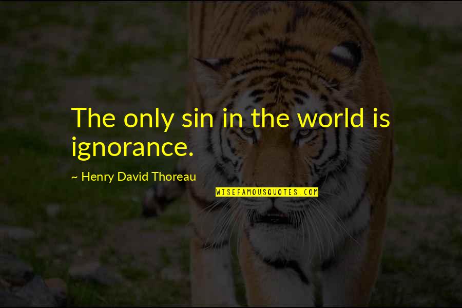 Matasareanu Quotes By Henry David Thoreau: The only sin in the world is ignorance. Matasareanu Quotes By Henry David Thoreau: The only sin in the world is ignorance.