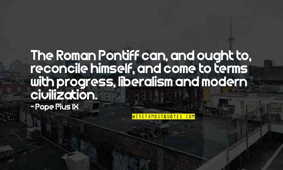Matasci Arte Quotes By Pope Pius IX: The Roman Pontiff can, and ought to, reconcile Matasci Arte Quotes By Pope Pius IX: The Roman Pontiff can, and ought to, reconcile