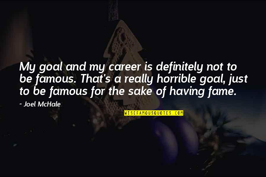 Matase Material Quotes By Joel McHale: My goal and my career is definitely not Matase Material Quotes By Joel McHale: My goal and my career is definitely not