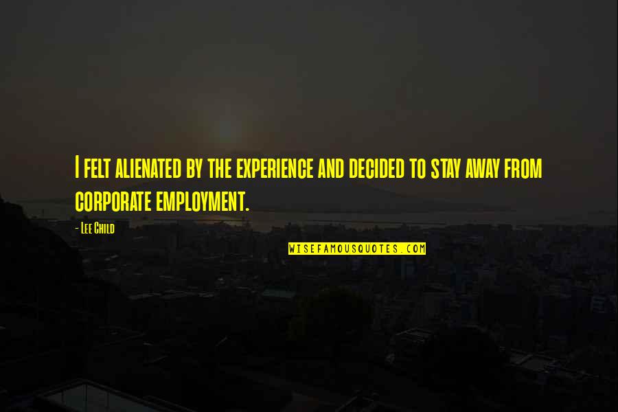 Matase Material Quotes By Lee Child: I felt alienated by the experience and decided