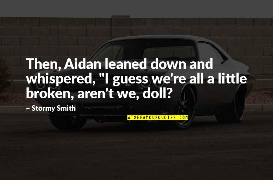 Matatabi Quotes By Stormy Smith: Then, Aidan leaned down and whispered, "I guess Matatabi Quotes By Stormy Smith: Then, Aidan leaned down and whispered, "I guess