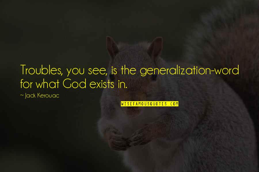 Matatag Na Quotes By Jack Kerouac: Troubles, you see, is the generalization-word for what