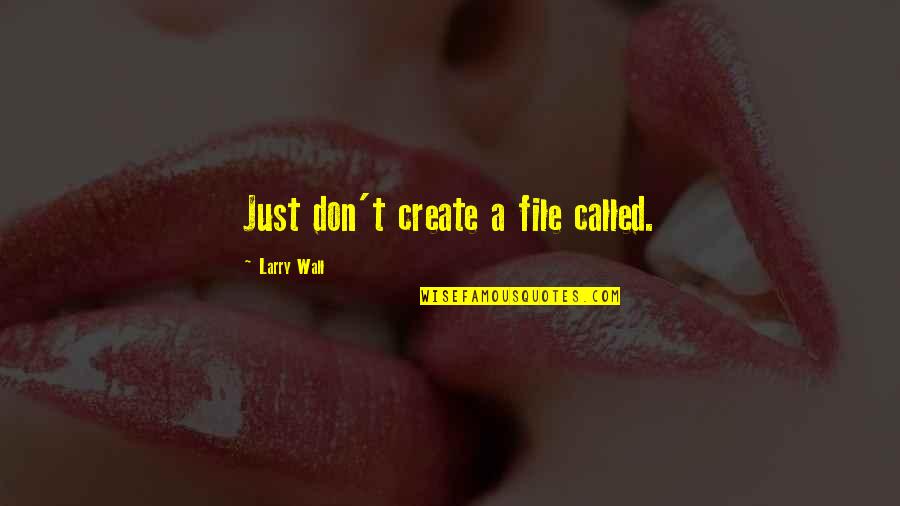 Matatizo Song Quotes By Larry Wall: Just don't create a file called. Matatizo Song Quotes By Larry Wall: Just don't create a file called.