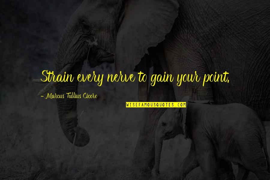Matatizo Song Quotes By Marcus Tullius Cicero: Strain every nerve to gain your point. Matatizo Song Quotes By Marcus Tullius Cicero: Strain every nerve to gain your point.
