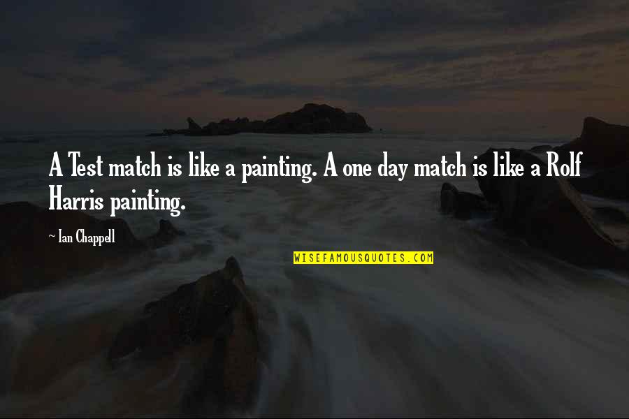Match Day Quotes By Ian Chappell: A Test match is like a painting. A