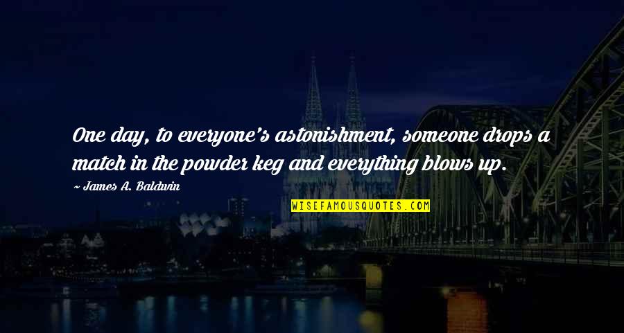 Match Day Quotes By James A. Baldwin: One day, to everyone's astonishment, someone drops a Match Day Quotes By James A. Baldwin: One day, to everyone's astonishment, someone drops a
