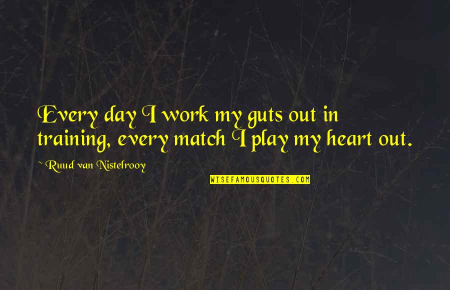 Match Day Quotes By Ruud Van Nistelrooy: Every day I work my guts out in