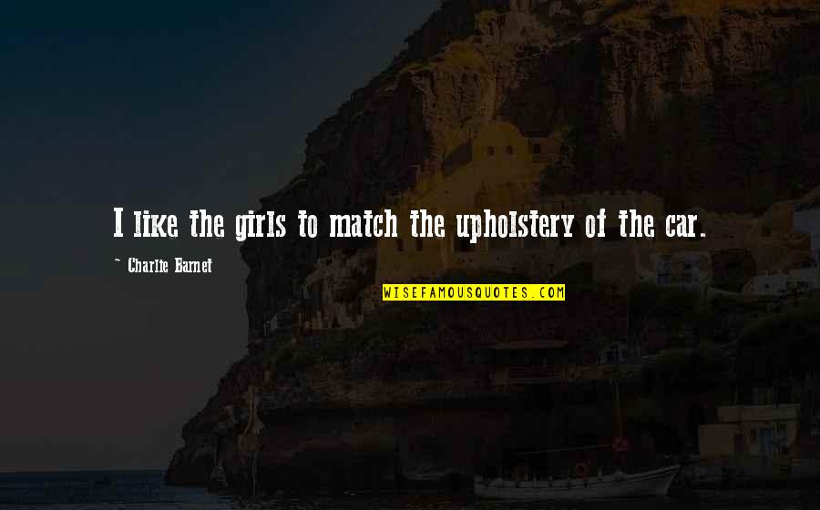 Match Girl Quotes By Charlie Barnet: I like the girls to match the upholstery