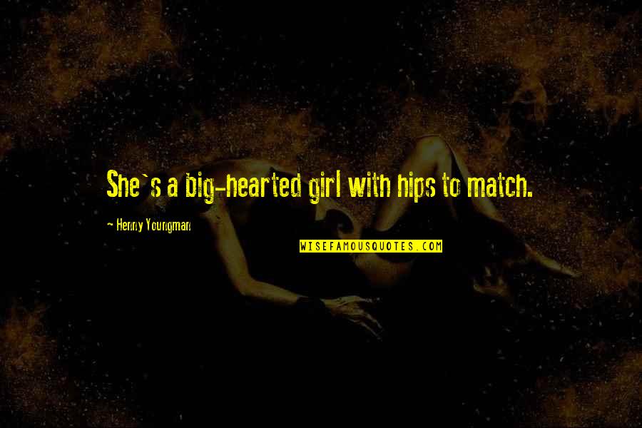 Match Girl Quotes By Henny Youngman: She's a big-hearted girl with hips to match.