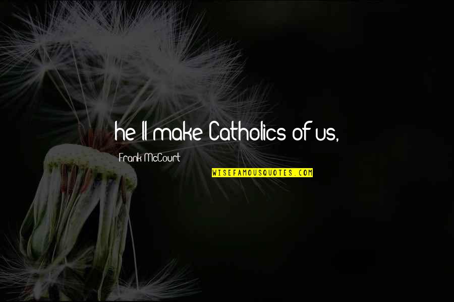 Match Play Golf Quotes By Frank McCourt: he'll make Catholics of us,