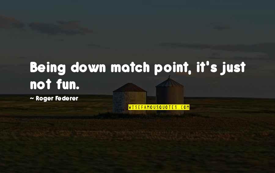 Match Point Quotes By Roger Federer: Being down match point, it's just not fun.