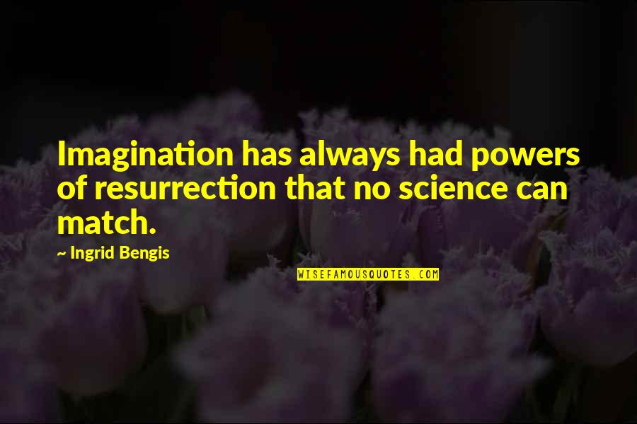 Match Quotes By Ingrid Bengis: Imagination has always had powers of resurrection that