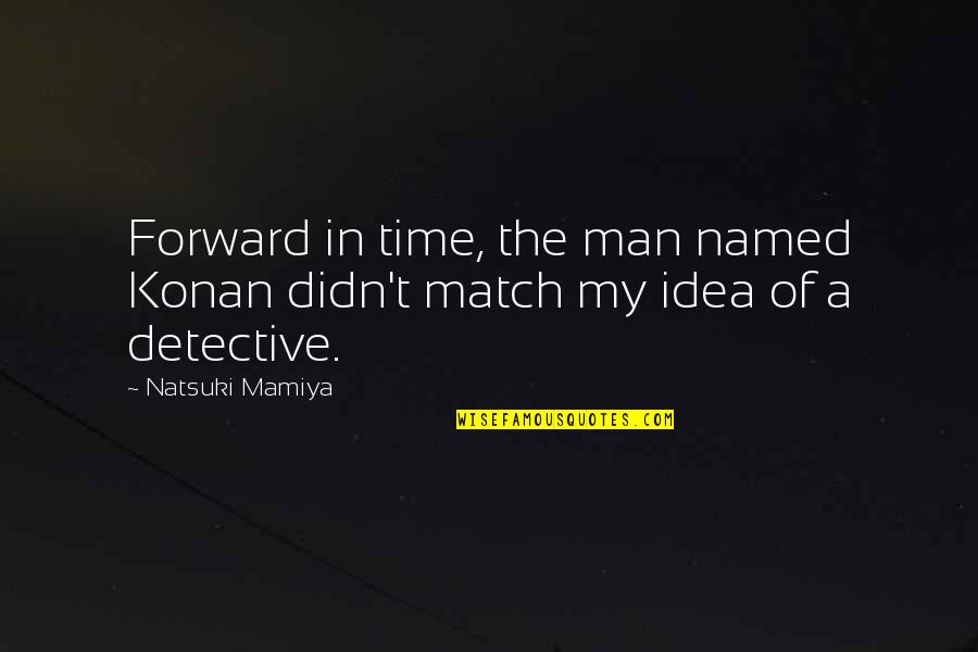 Match Quotes By Natsuki Mamiya: Forward in time, the man named Konan didn't