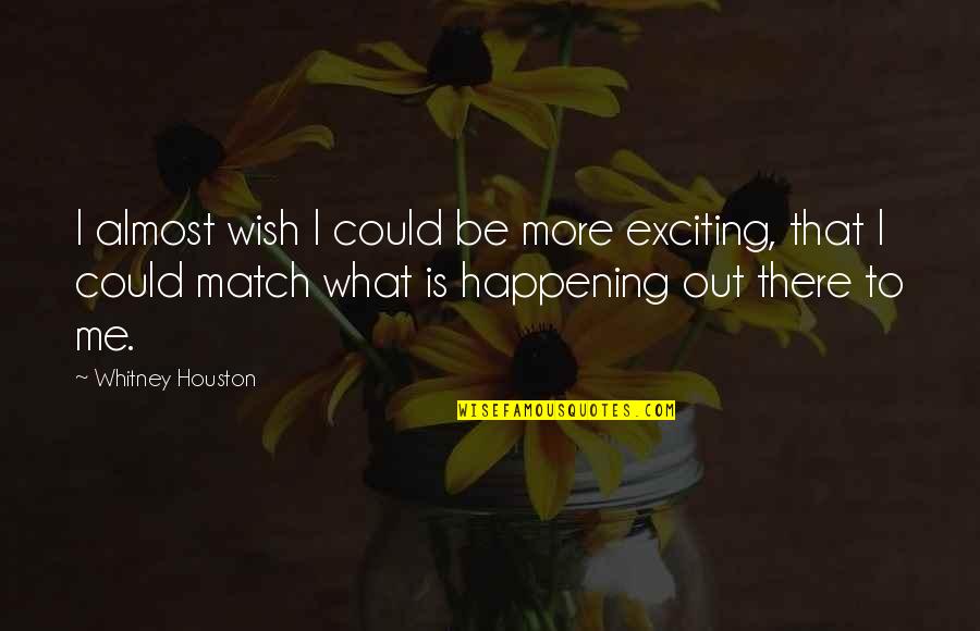 Match Quotes By Whitney Houston: I almost wish I could be more exciting,