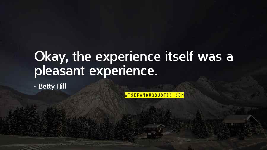 Match Stock Quote Quotes By Betty Hill: Okay, the experience itself was a pleasant experience.
