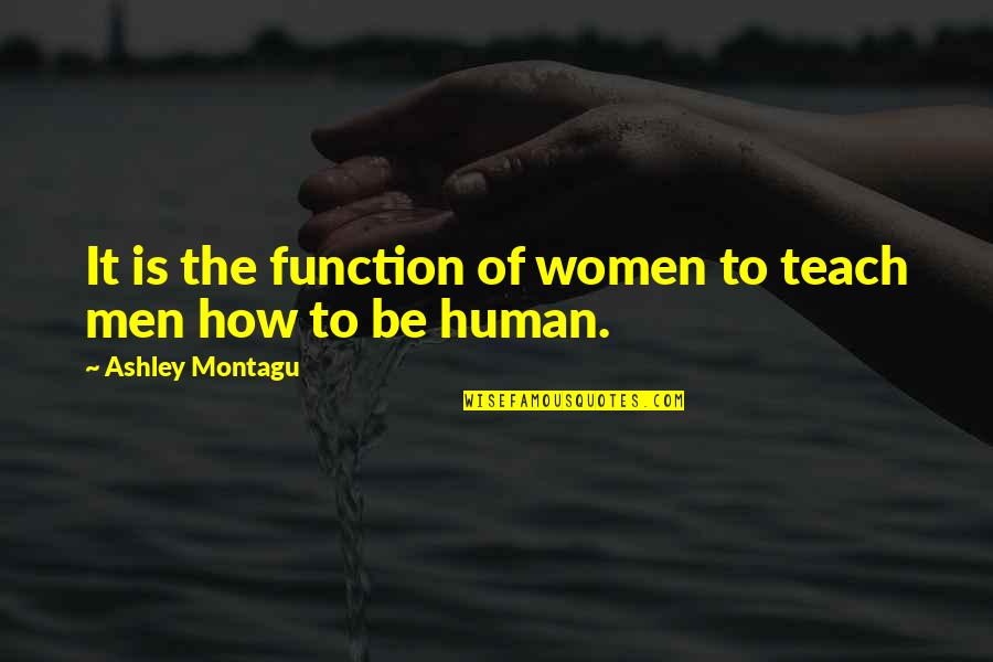 Match Winning Quotes By Ashley Montagu: It is the function of women to teach Match Winning Quotes By Ashley Montagu: It is the function of women to teach
