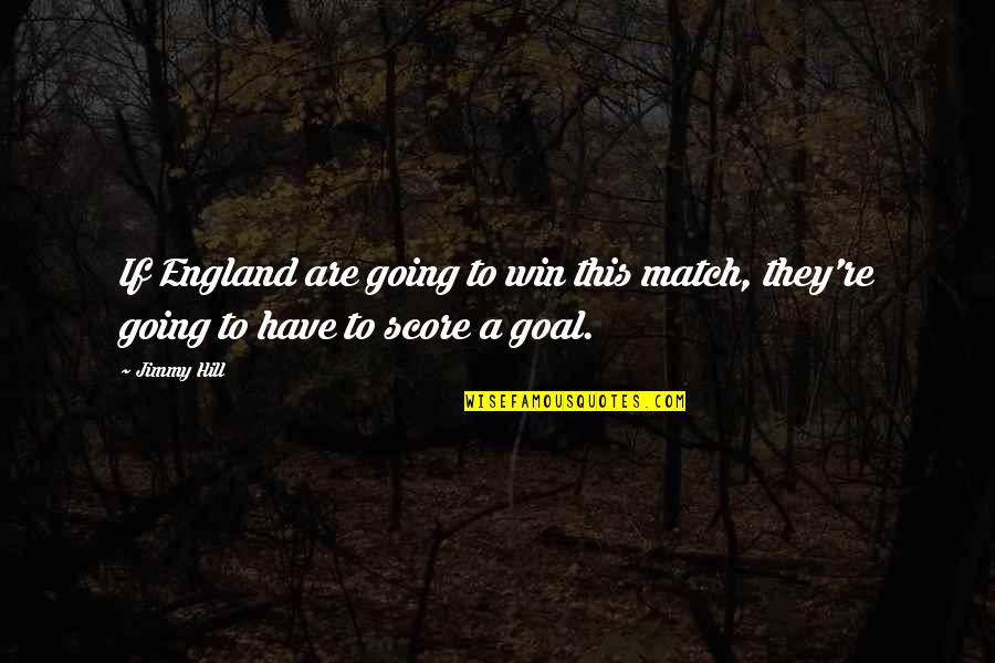 Match Winning Quotes By Jimmy Hill: If England are going to win this match,