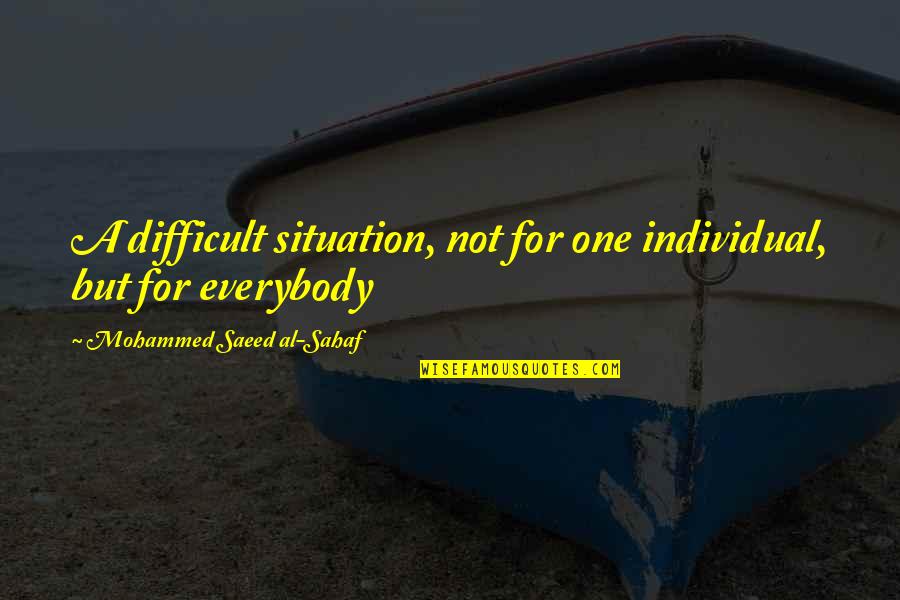 Matcha Being Awful Quotes By Mohammed Saeed Al-Sahaf: A difficult situation, not for one individual, but