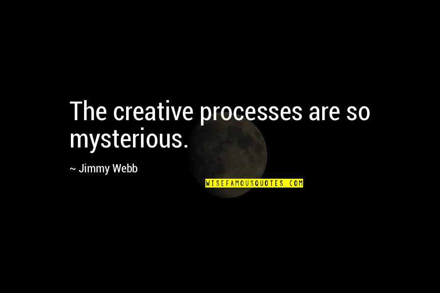 Matcha Quotes By Jimmy Webb: The creative processes are so mysterious. Matcha Quotes By Jimmy Webb: The creative processes are so mysterious.