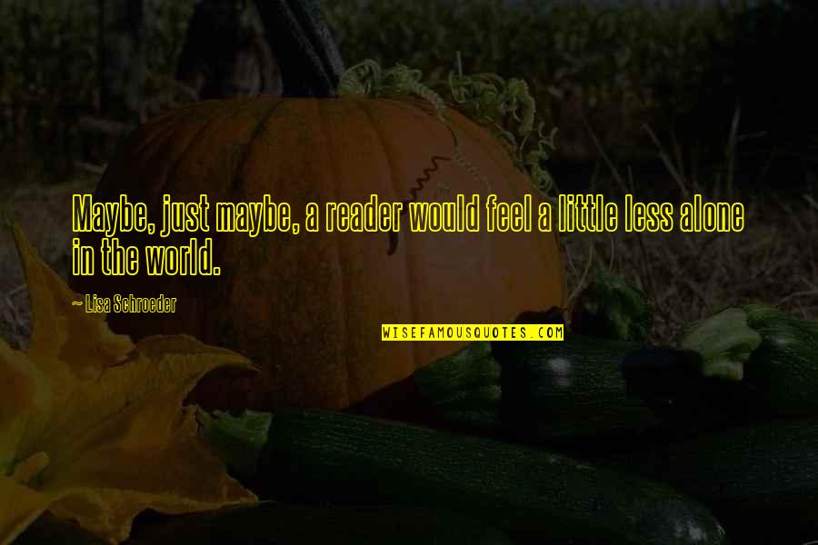 Matchandtalk Quotes By Lisa Schroeder: Maybe, just maybe, a reader would feel a