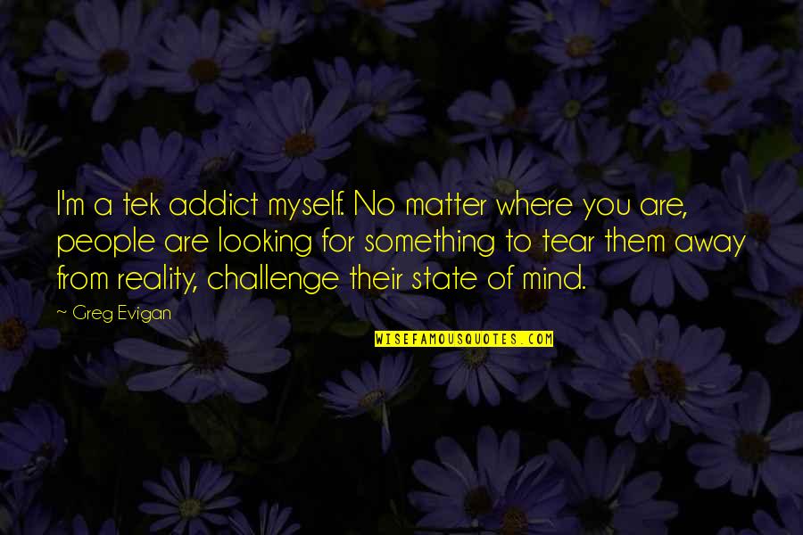 Matchanu Quotes By Greg Evigan: I'm a tek addict myself. No matter where