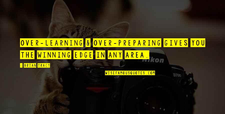 Matcharch Quotes By Brian Tracy: Over-learning & over-preparing gives you the winning edge