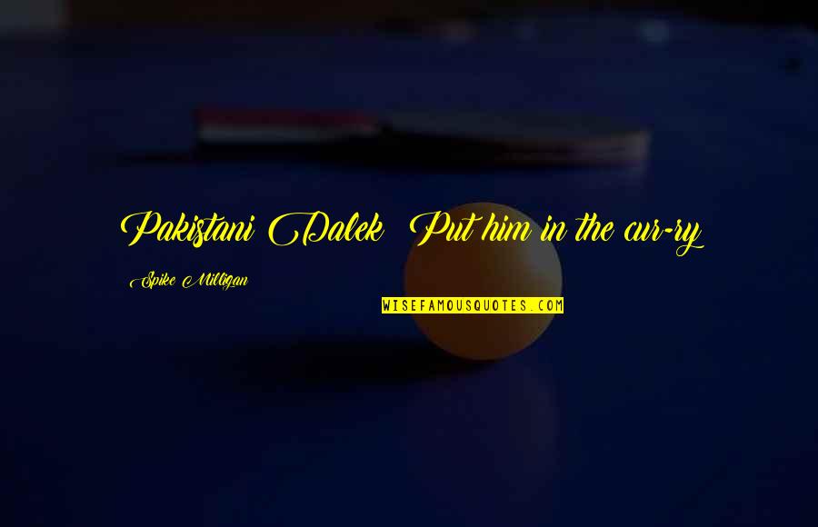 Matcharch Quotes By Spike Milligan: Pakistani Dalek: Put him in the cur-ry Matcharch Quotes By Spike Milligan: Pakistani Dalek: Put him in the cur-ry
