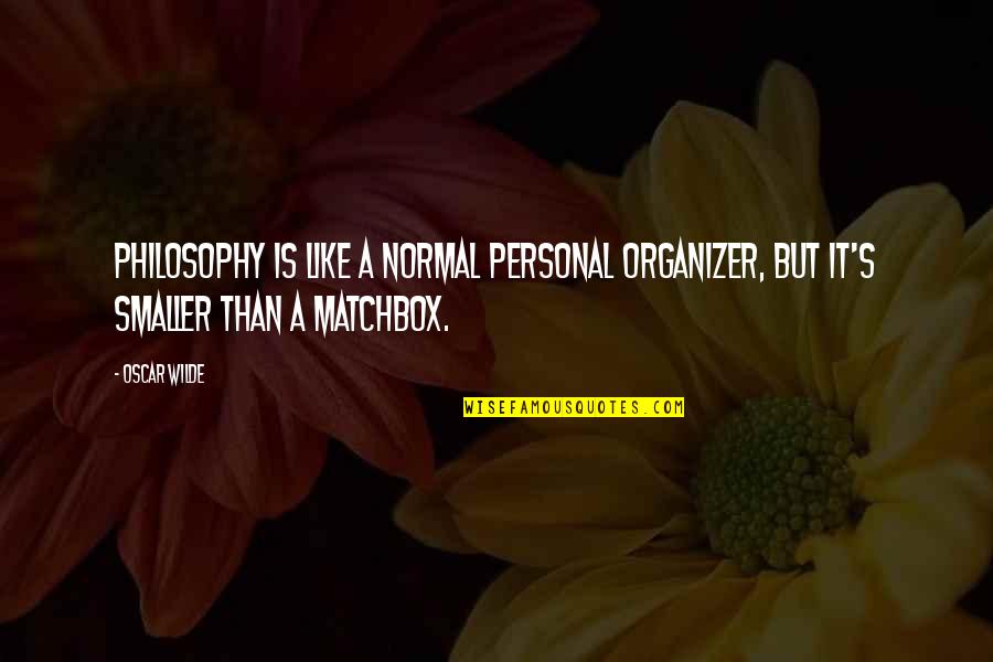 Matchboxes Quotes By Oscar Wilde: Philosophy is like a normal personal organizer, but