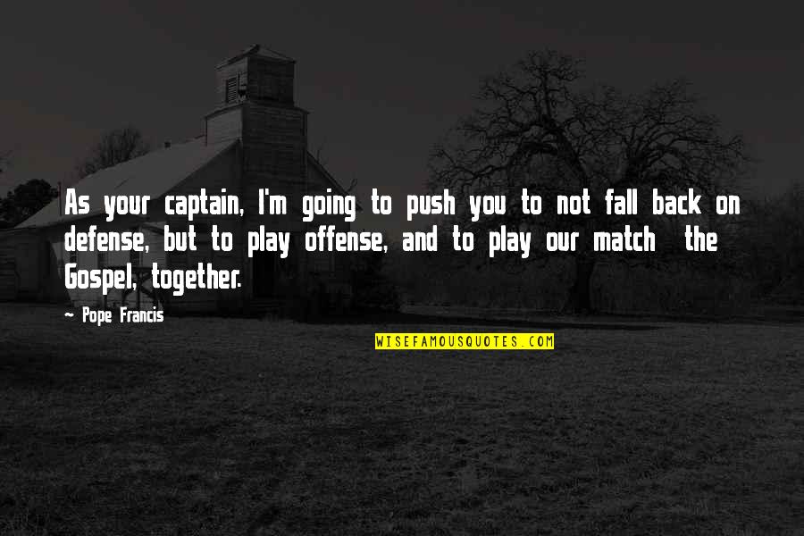 Match'd Quotes By Pope Francis: As your captain, I'm going to push you