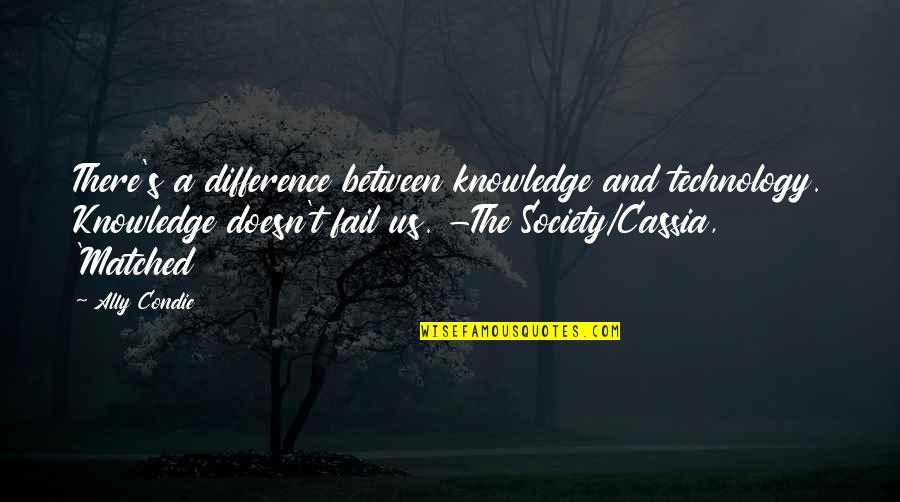 Matched Ally Condie Quotes By Ally Condie: There's a difference between knowledge and technology. Knowledge