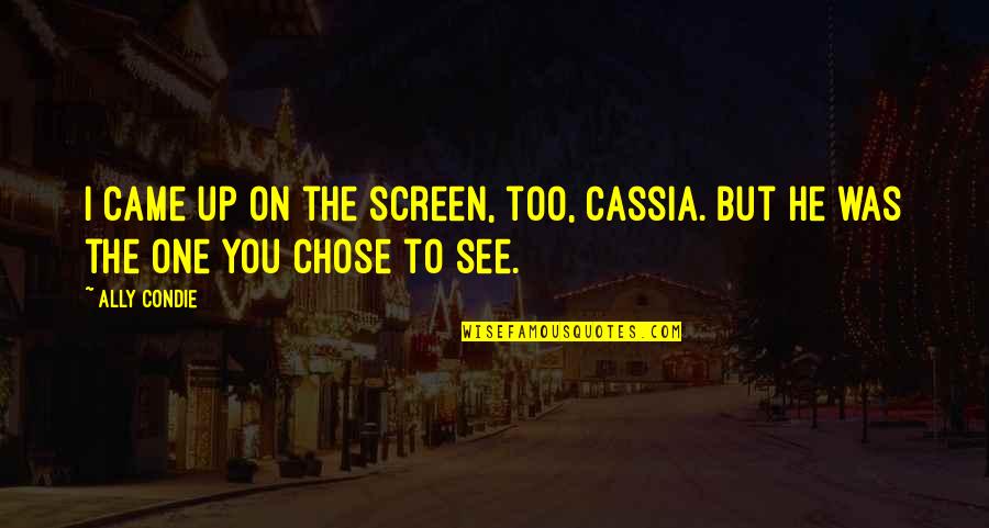 Matched Cassia Quotes By Ally Condie: I came up on the screen, too, Cassia.