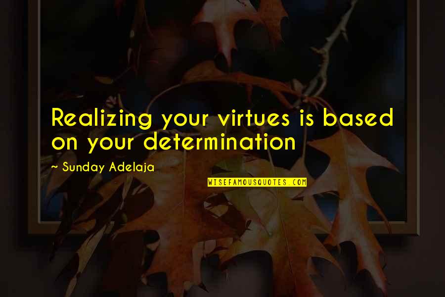 Matched Grandfather Quotes By Sunday Adelaja: Realizing your virtues is based on your determination