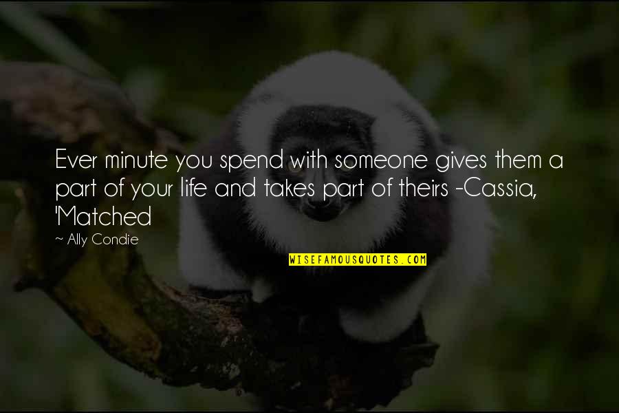 Matched Quotes By Ally Condie: Ever minute you spend with someone gives them