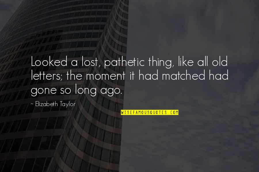 Matched Quotes By Elizabeth Taylor: Looked a lost, pathetic thing, like all old