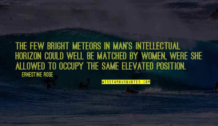Matched Quotes By Ernestine Rose: The few bright meteors in man's intellectual horizon