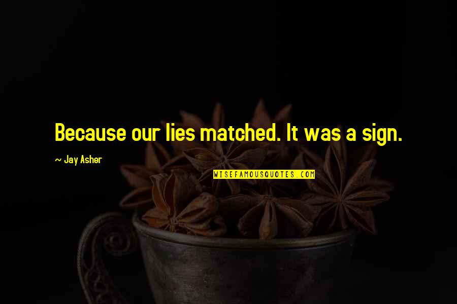 Matched Quotes By Jay Asher: Because our lies matched. It was a sign.