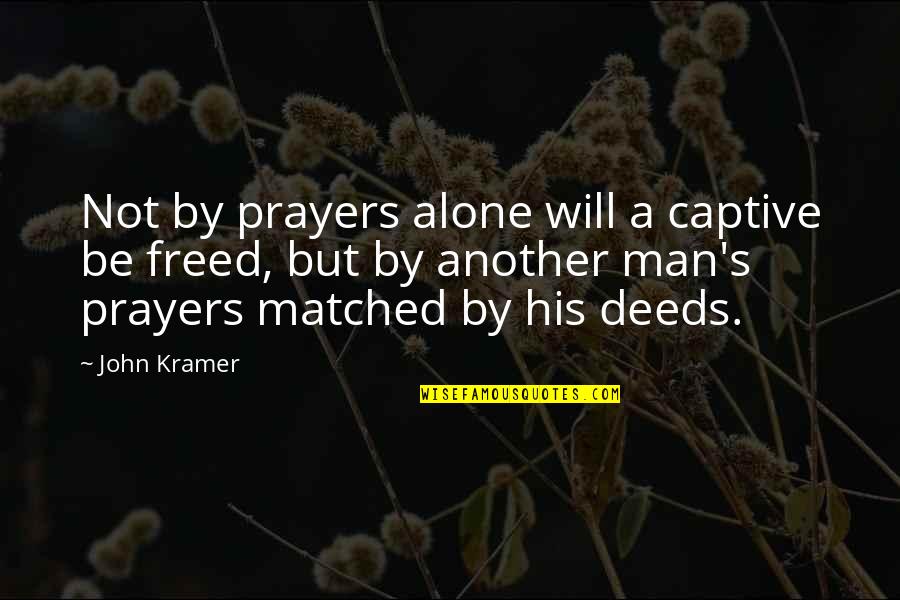 Matched Quotes By John Kramer: Not by prayers alone will a captive be