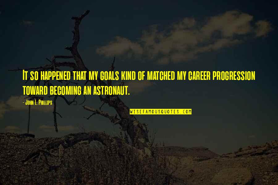 Matched Quotes By John L. Phillips: It so happened that my goals kind of