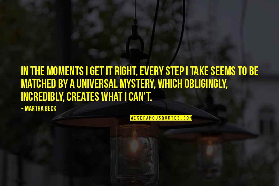 Matched Quotes By Martha Beck: In the moments I get it right, every