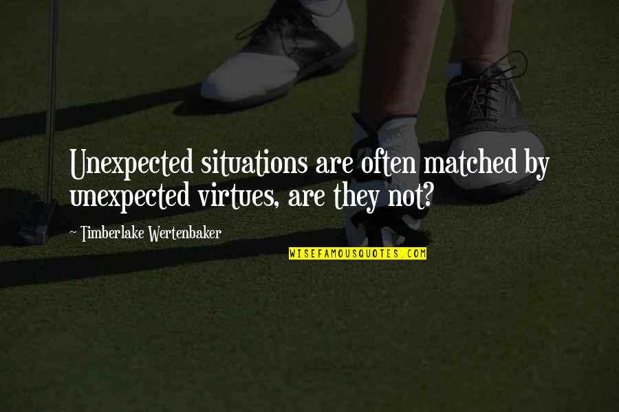 Matched Quotes By Timberlake Wertenbaker: Unexpected situations are often matched by unexpected virtues,