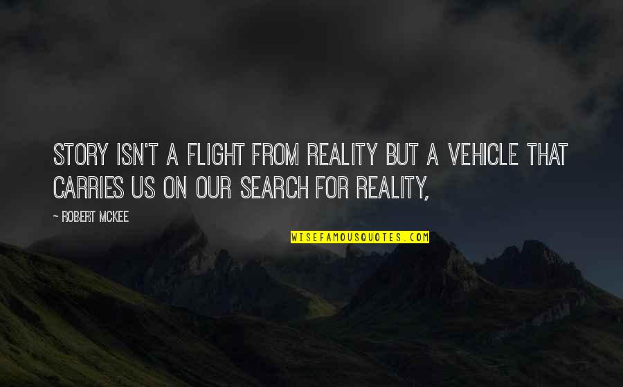 Matched Trilogy Quotes By Robert McKee: Story isn't a flight from reality but a