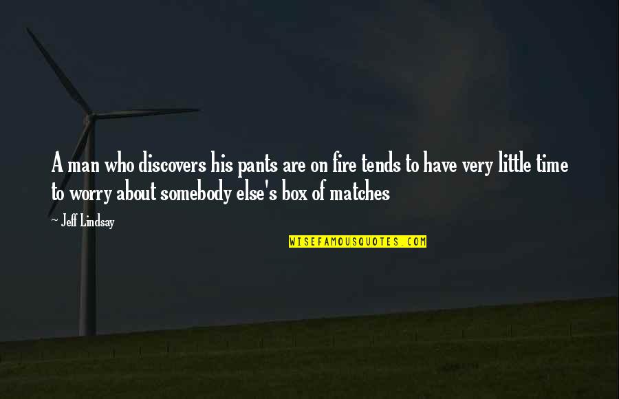 Matches Fire Quotes By Jeff Lindsay: A man who discovers his pants are on Matches Fire Quotes By Jeff Lindsay: A man who discovers his pants are on