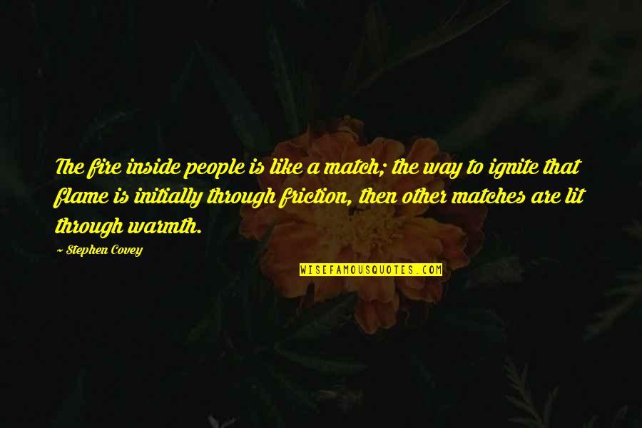 Matches Fire Quotes By Stephen Covey: The fire inside people is like a match;