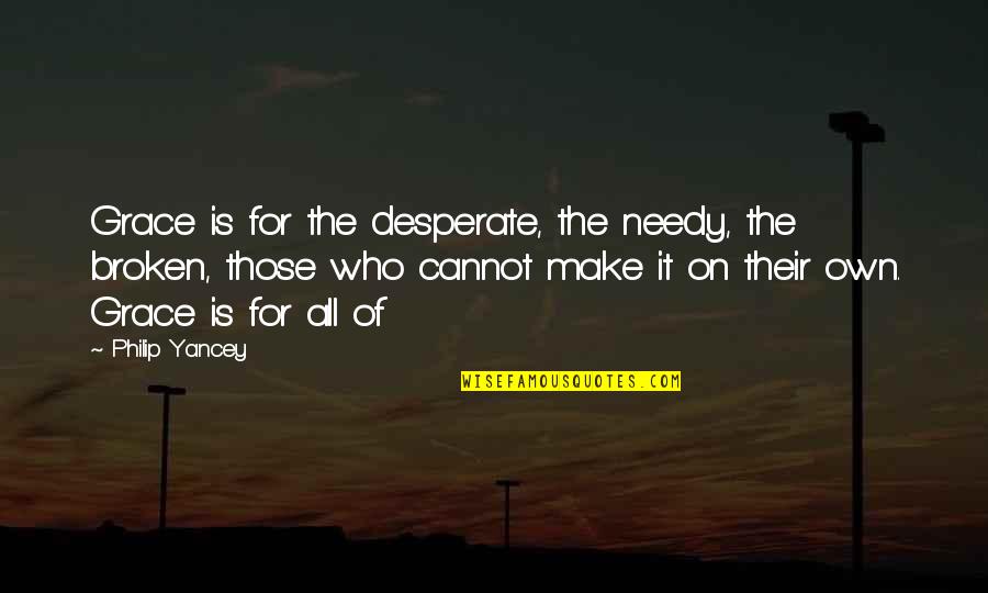 Matchin Quotes By Philip Yancey: Grace is for the desperate, the needy, the