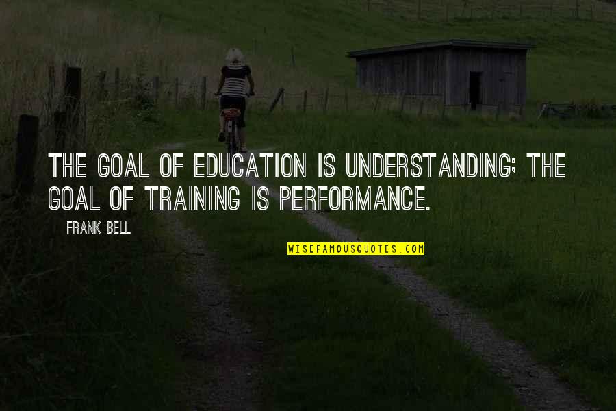 Matching Bra And Underwear Quotes By Frank Bell: The goal of education is understanding; the goal