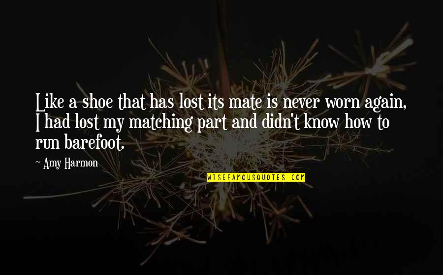Matching Quotes By Amy Harmon: Like a shoe that has lost its mate