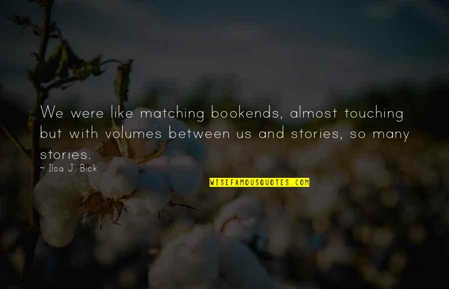 Matching Quotes By Ilsa J. Bick: We were like matching bookends, almost touching but